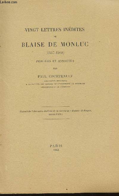 VINGT LETTRES INEDITES DE BLAISE DE MONLUC (1557-1569) / EXTRAIT DE L'ANNULAIRE-BULLETIN DE LA SOCIETE DE L'HISTOIRE DE FRANCE - AN?NEE 1939.