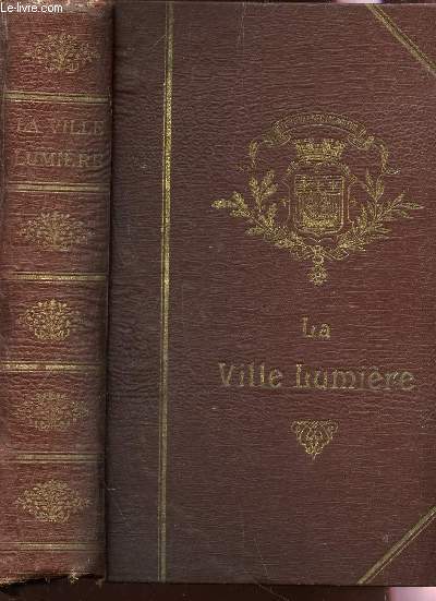 LA VILLE LUMIERE - Anecdotes et Documents Historiques, Ethnographiques, Littraires, Artistiques, Commerciaux et Encyclopdiques.
