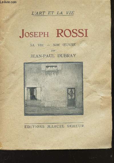 JOSPEH ROSSI - SA VIE - SON OEUVRE / 14e LIVRE DE LA COLLECTION L'ART ET LA VIE.