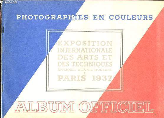 EXPOSITION INTERNATIONALE DES ARTS ET DES TECHNIQUES APPLIQUEES A LA VIE MODERNE - PARIS 1937 / ALBUM OFFICIEL - Photographies en couleurs