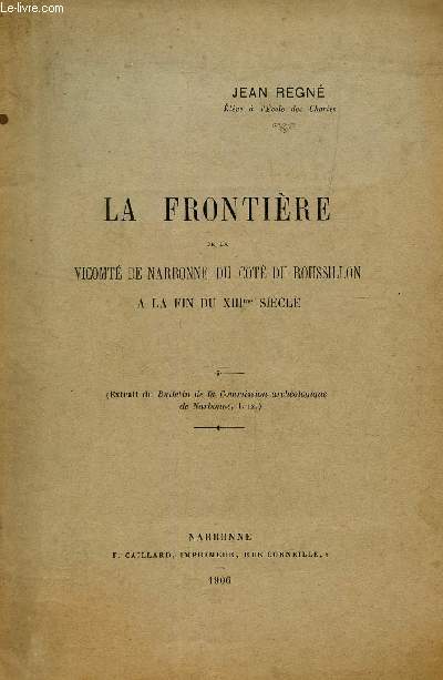 LA FRONTIERE DE LA VICOMTE DE NARBONNE DU COTE DU ROUSSSILLON A LA FIN DU XIIIe SIECLE / Extrait du Bulletin de la commission archeologique de Narbonne - T. IX).