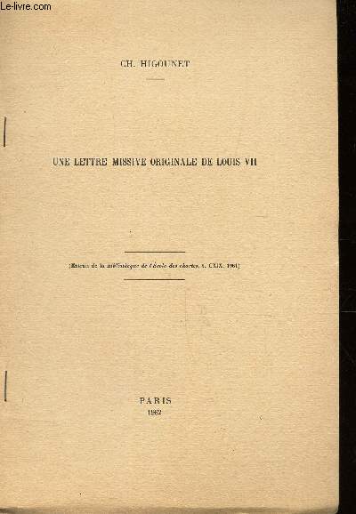 UNE LETTRE MISSIVE ORIGINALE DE LOUIS VII - EXTRAIT DE LA BIBLIOTHEQUE DE L'ECOLE DES CHARTES - T. CXIX , 1961.