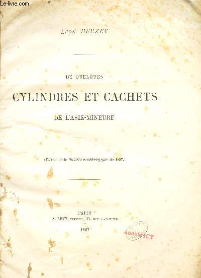 DE QUELQUES CYLINDRES ET CACHETS DE L'ASIE-MINEURE - Extrait de la Gazette archeologique de 1887.
