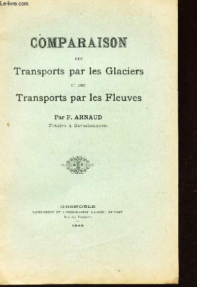 COMPARAISON DES TRANSPORTS PAR LES GLACIERS ET DES TRANSPORTS PAR LES FLEUVES - (Extrait du Bulletin de la Societe dauphinoise d'Ethnologie et d'Antropologie - anne 1899).