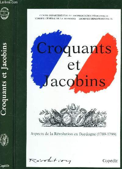 CROQUANTS ET JACOBINS - ASPECTS DE LA REVOLUTION EN DORDOGNE (1789-1799)