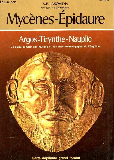 MYCENES-EPIDAURE / ARGOS - TIRYNTHE - NAUPLIE - un guide complet des muses et des sites archeologiques de l'Argolide