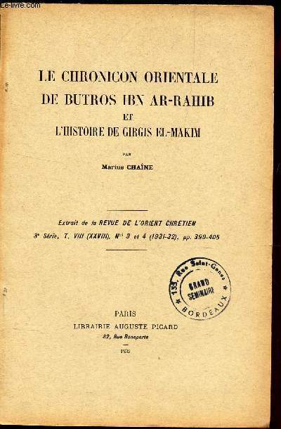 LE CHRONICON ORIENTALE DE BUTROS IBN AR-RAHIB ET L'HISTOIRE DE GIRGIS EL-MAKIM / Extrait de la Revue de l'Orient chretien - 3e serie - T. VIII (XXVIII) - N)s 3 et 4 (1931-32).