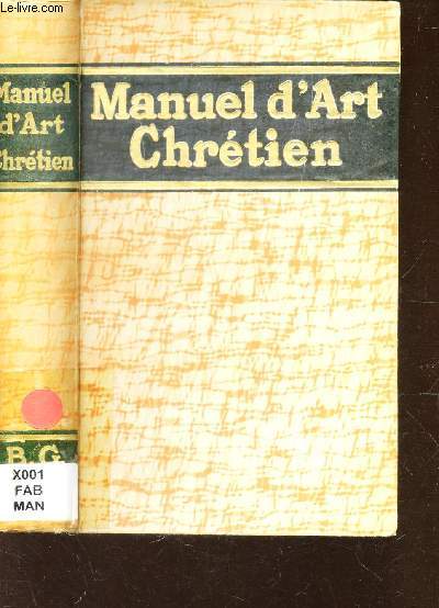 MANUEL D'ART CHRETIEN - HISTOIRE GENERALE DE L'ART CHRETIEN DEPUIS LES ORIGINES JUSQU'A NOS JOURS