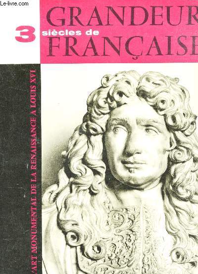 TROIS SIECLES DE GRANDEUR FRANCAISE - L'art monumental de la REnaissance a Louis XVI