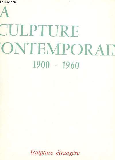 LA SCULPTURE CONTEMPORAINE - 1900-1960. / SCULPTURE ETRANGERE 1900-1960.