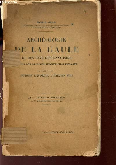 ARCHEOLOGIE DE LA GAULE ET DES PAYS CIRCONVOISINS - depuis les origines jusqu'a Charlemagne - suivie d'une description raisonne de la collection Morin.