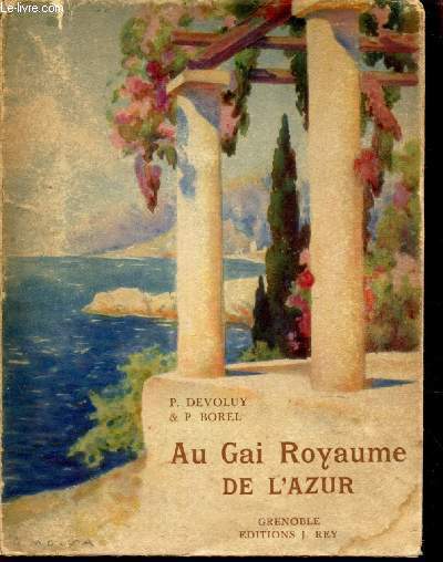 AU GAI ROYAUME DE L'AZUR / du lentisque des Maures au jasmin de Grasse, le littoral et ses villes de rve, Nice capitale de l'Azur, la montagne fleurie et le jardin des neiges.
