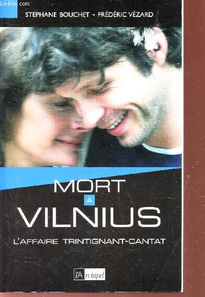 MORT A VILNIUS - L'AFFAIRE TRINTIGNANT-CANTAT