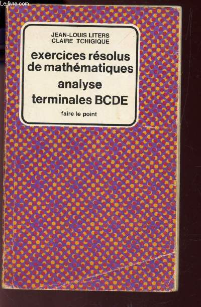 EXERCICES RESOLUS DE MATHEMATIQUES - ANALYSE - TERMINALES BCDE / COLLECTION 