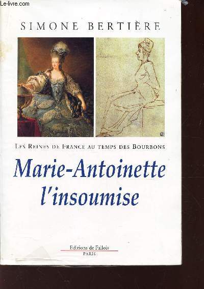 MARIE-ANTOINETTE L'INSOUMISE / LES REINES DE FRANCE AU TEMPS DES BOURBONS.