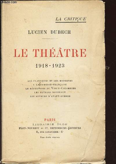 LE THEATRE - 1918-1923 / Les classiques et les modernes. A la Comdie Franaise. Le rpertoire du Vieux-Colombier. Les auteurs nouveaux. Les auteurs d