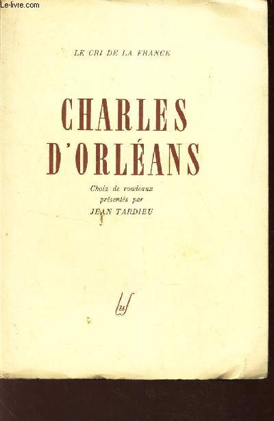 CHARLES D'ORLEANS - CHOIX DE RONDEAUX / LE CRI DE LA FRANCE