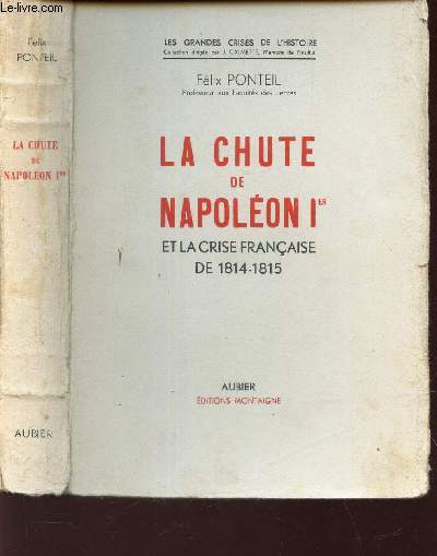 LA CHUTE DE NAPOLEON Ier ET LA CRISE FRANCAISE DE 1814-1815 / COLLECTION 