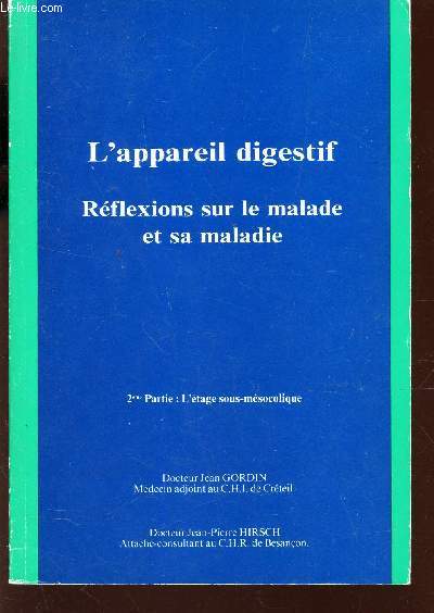 L'APPREIL DIGESTIF - REFLEXIONS SUR LE MALDE ET SA MALADIE / 2eme PARIE: L'ETAGE SOUS MESOCOLIQUE