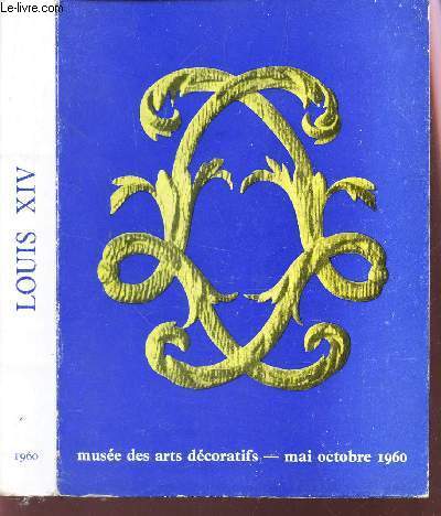LOUIS XIV - FASTE ET DECORS - EXPOSITION DE MAI A OCTOBRE 1960.