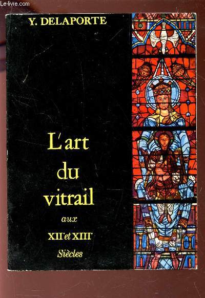 L'ART DU VITRAIL AUX XIIe ET XIIIe SIECLES - TECHNIQUE - INSPIRATION.