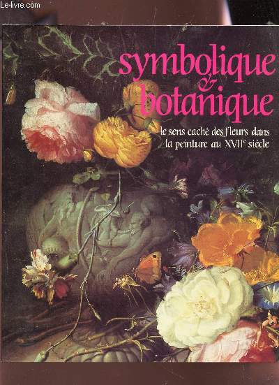 SYMBOLIQUE & BOTANIQUE - LE SENS CACHE DES FLEURS DANS LA PEINTURE AU XVIIe SIECLE - Caen - 6 juillet 26 octobre 1987 au Muse des beaux arts de Caen
