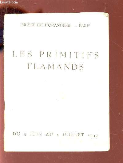 LES PRIMITIFS FLAMANDS / MUSEE DE L'ORANGERIE A PARIS - DU 5 JUIN AU 7 JUILLET 1947.