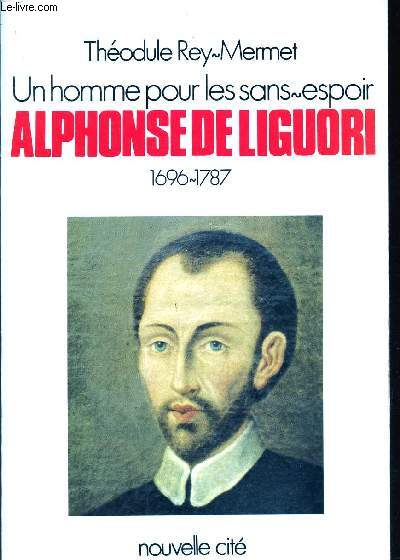 UN HOMME POUR LES SANS-ESPOIR ALPHONSE DE LIGUORI 1696-1787.