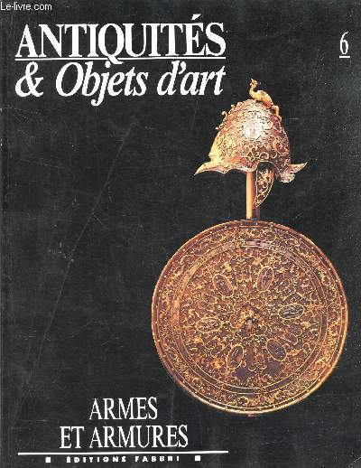 ANTIQUITES & OBJETS D'ART - VOLUME 6 : ARMES ET ARMURES.