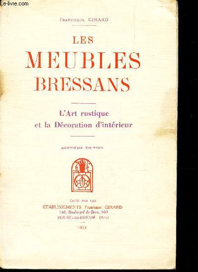 LES MEUBLES BRESSANS - L'ART RUSTIQUE ET LA DECORATION D'INTERIEUR / 7e EDITION.