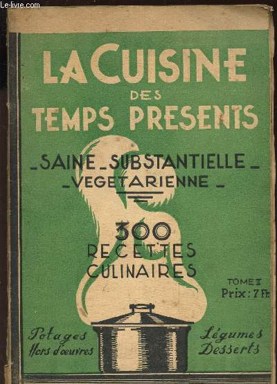 LA CUISINE DES TEMPS PRESENTS -TOME II / 300 recettes culinaires / Saine - substentielle - vegetarienne.- potages - hors d'oeuvres.