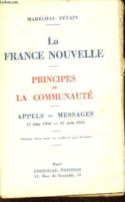 LA FRANCE NOUVELLE - PRINCIPES DE LA COMMUNAUTE - suivis des APPELS ET MESSAGES du 17 juin 1940 - 17 juin 1941