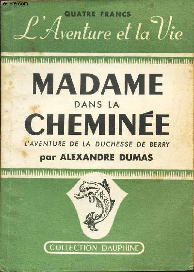 MADAME DANS LA CHEMINEE - L'AVENTURE DE LA DUCHESSE DE BERRY / L'AVENTURE ET LA VIE / N7 de la COLLECTION DAUPHINE.