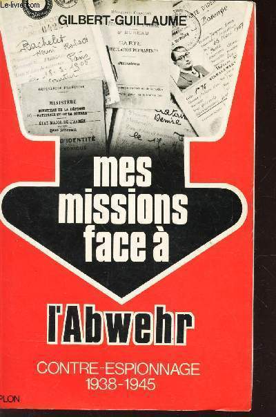 MES MISSIONS FACE A L'ABWEHR / CONTRE ESPIONNAGE 1938-1945