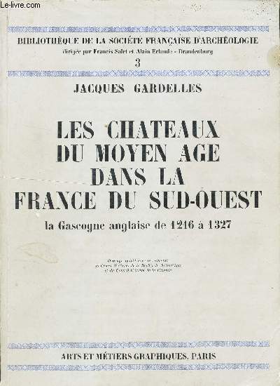 LES CHATEAUX DU MOYEN AGE DANS LA FRANCE DU SUD-OUEST / LA GASCOGNE ANGLAISE DE 1216 A 1327