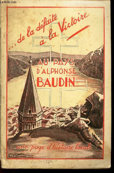 ... DE LA DEFAITE A LA VICTOIRE - AU PAYS D'ALPHONSE BAUDIN. / Une page d'histoire locale.