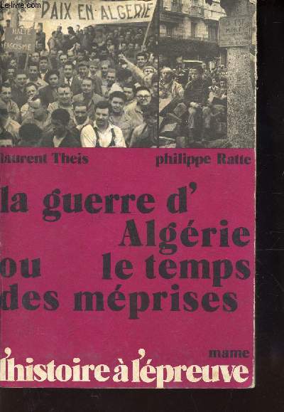 LA GUERRE D'ALGERIE OU LE TEMPS DES MEPRISES - AVEC LE TEMOIGNAGE DE QUINZE PERSONNALITES. / COLLECTYION 