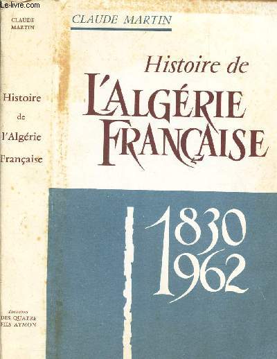 HISTOIRE DE L'ALGERIE FRANCAISE - 1830 - 1962.