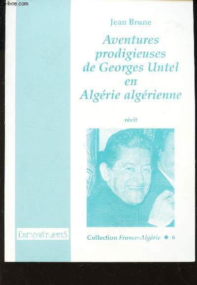 AVENTURES PRODIGIEUSES DE GEOGES UNTEL EN ALGERIE ALGERIENNE - RECIT / N6 DE LA COLLECTION 