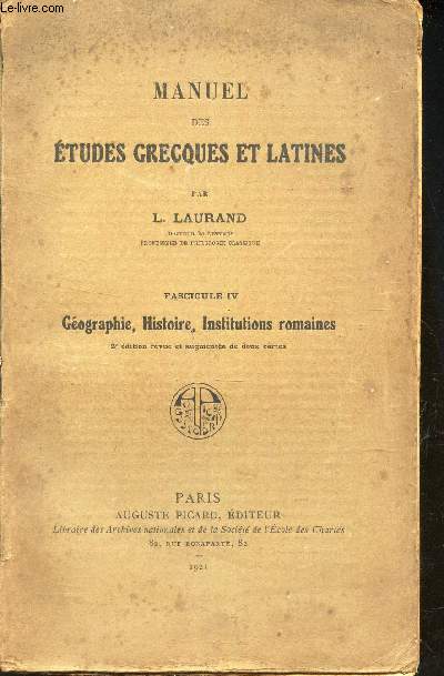 FASCICULE IV : GEOGRAPHIE, HISTOIRE, INSTITUTIONS ROMAINES  / MANUEL DES ETUDES GRECQUES ET LATINES.
