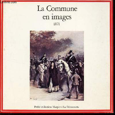 LA COMMUNE EN IMAGES - 1871 / PETITE COLLECTION MASPERO-DECOUVERTE.