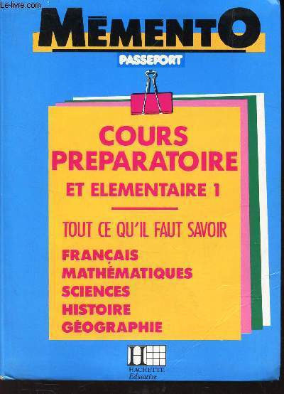 COURS PREPARATOIRE ET ELEMENTAIRE 1. / tout ce qu'il faut davoir : francais, mathematique, sciences, histoire, gographie / MEMENTO PASSEPORT.