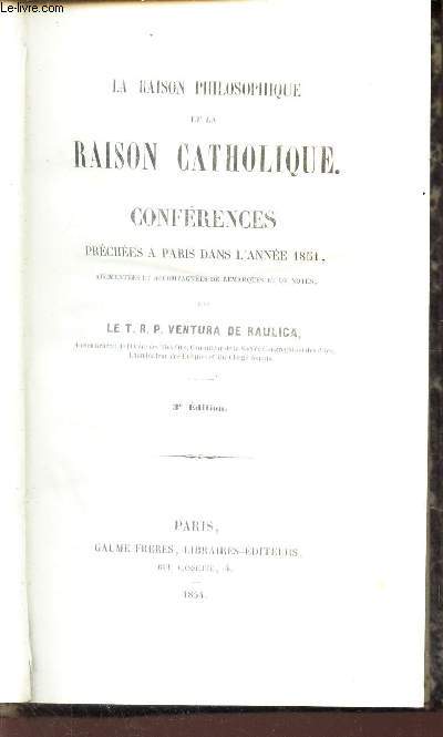 LA RAISON PHILOSOPHIQUE ET LA RAISON CATHOLIQUE - CONFERENCES preches a Paris dans l'anne 1851 - EN 4 VOLUMES : TOMES 1 + 2 + 3 + 4  / 3e EDITION.