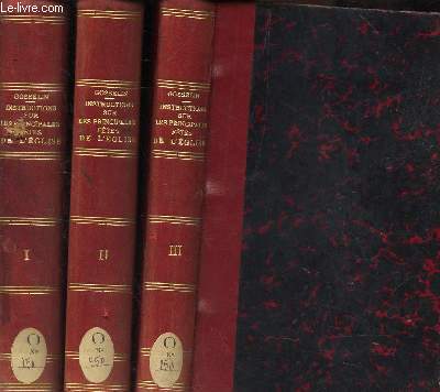 EN 3 VOLUMES - tomes 1er, 2eme et 3eme / INSTRUCTIONS historiques, dogmantiques et morales sur les principales fetes de l'Eglise.