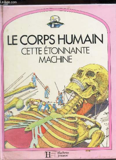LE CORPS HUMAIN - CETTE ETONNANTE MACHINE.