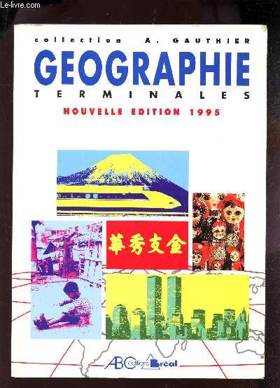 GEOGRAPHIE - TERMINALES / COLLECTION GAUTHIER / NOUVELLE EDITION 1995.