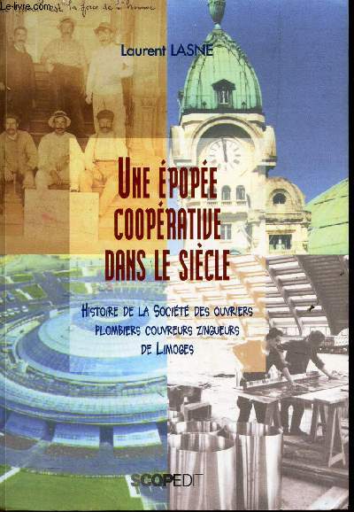 UNE EPOPEE COOPERATIVE DANS LE SIECLE - Histoire de la societe des ouvriers - plombiers couvreurs zingueurs de Limoges.