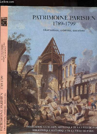 PATRIMOINE PARISIEN - 1789-1799 - Destructions, creations, mutations.