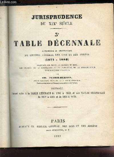 JURISPRUDENCE DU XIXe SIECLE - 3eme TABLE DECENNALE alphabetique et chronologique du Recueil general des Lois et des Arrets (1871  1880) .