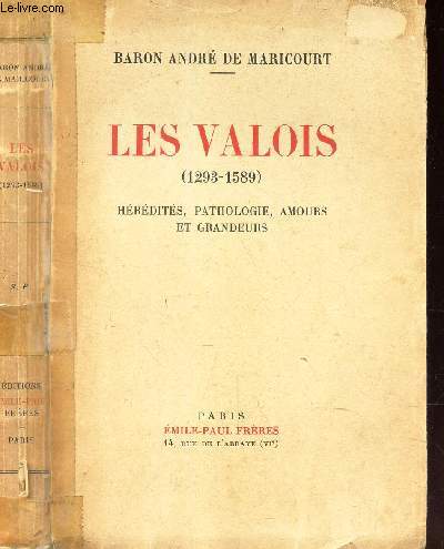 LES VALOIS - (1293-1589) - HEREDITES, PATHOLOGIE, AMOURS ET GRANDEURS.